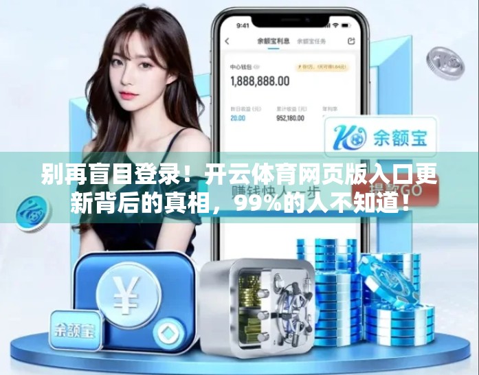 别再盲目登录！开云体育网页版入口更新背后的真相，99%的人不知道！