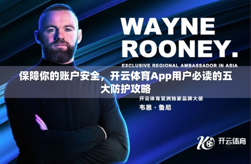 保障你的账户安全，开云体育App用户必读的五大防护攻略