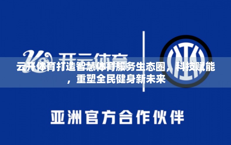 云开体育打造智慧体育服务生态圈，科技赋能，重塑全民健身新未来