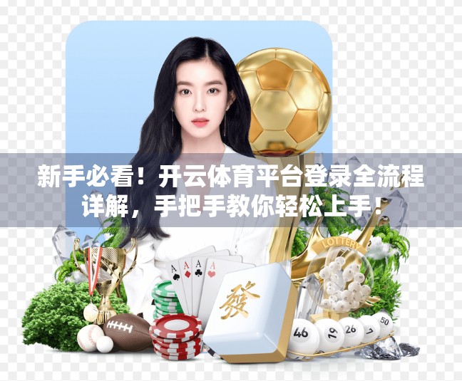 新手必看！开云体育平台登录全流程详解，手把手教你轻松上手！