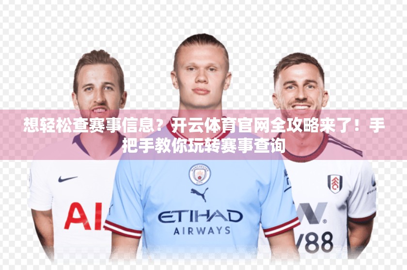 想轻松查赛事信息？开云体育官网全攻略来了！手把手教你玩转赛事查询