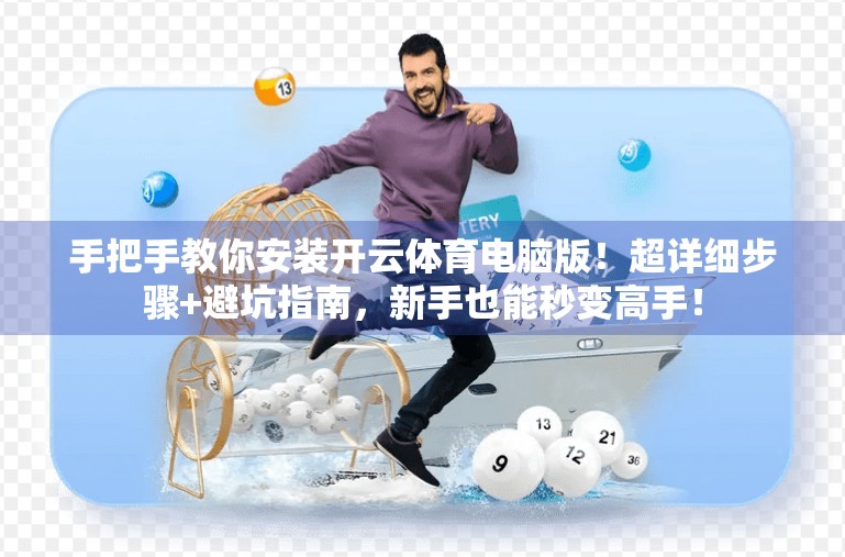 手把手教你安装开云体育电脑版！超详细步骤+避坑指南，新手也能秒变高手！