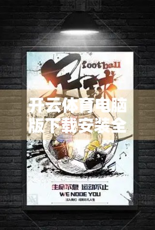 开云体育电脑版下载安装全攻略，新手也能秒变高手的实用技巧大揭秘！