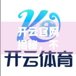 开云官网揭秘，不止是奢侈品，更是品牌魅力的顶级演绎
