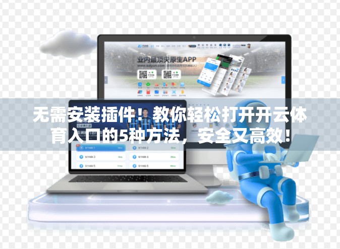 无需安装插件！教你轻松打开开云体育入口的5种方法，安全又高效！