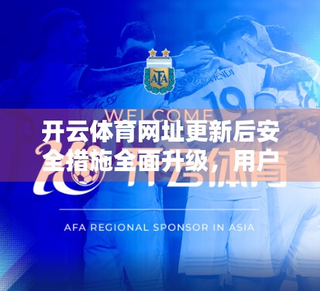 开云体育网址更新后安全措施全面升级，用户数据保护再上新台阶！