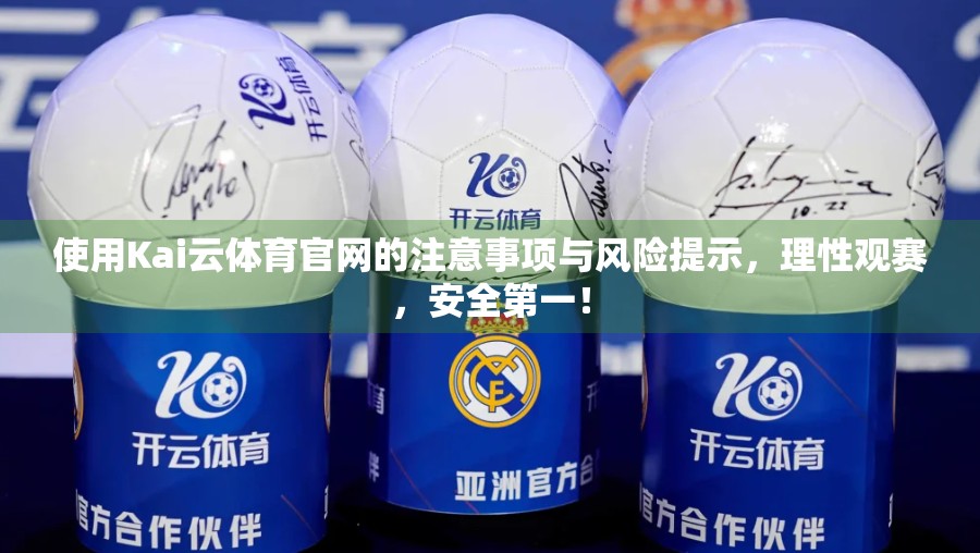 使用Kai云体育官网的注意事项与风险提示，理性观赛，安全第一！