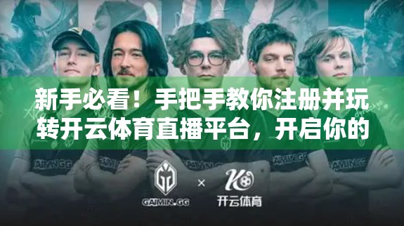 新手必看！手把手教你注册并玩转开云体育直播平台，开启你的赛事盛宴