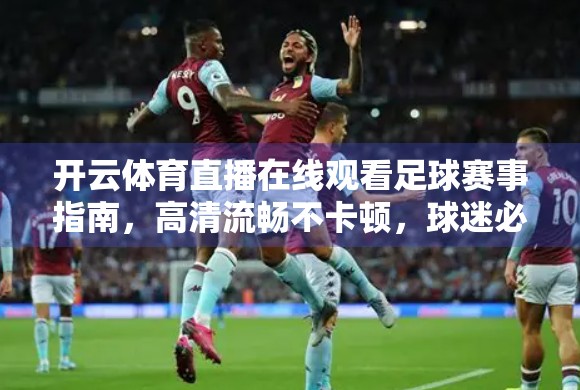 开云体育直播在线观看足球赛事指南，高清流畅不卡顿，球迷必收藏的观赛秘籍！
