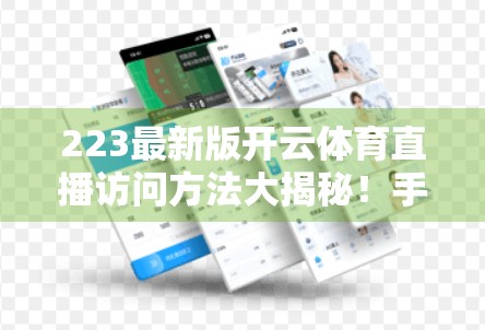 223最新版开云体育直播访问方法大揭秘！手把手教你畅享赛事盛宴！