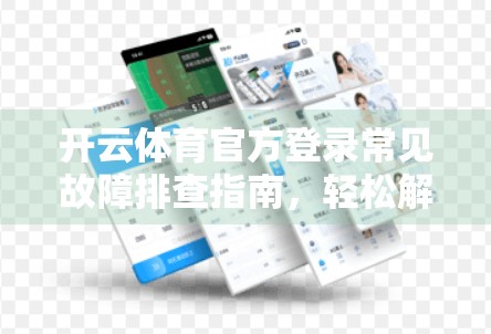 开云体育官方登录常见故障排查指南，轻松解决登录难题，畅享赛事精彩不停歇！