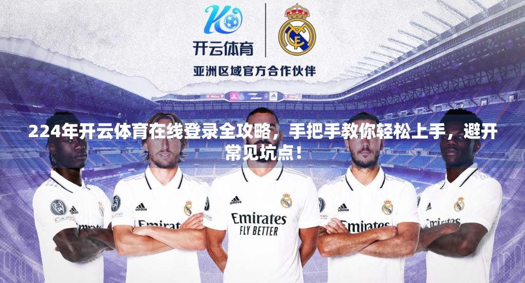 224年开云体育在线登录全攻略，手把手教你轻松上手，避开常见坑点！