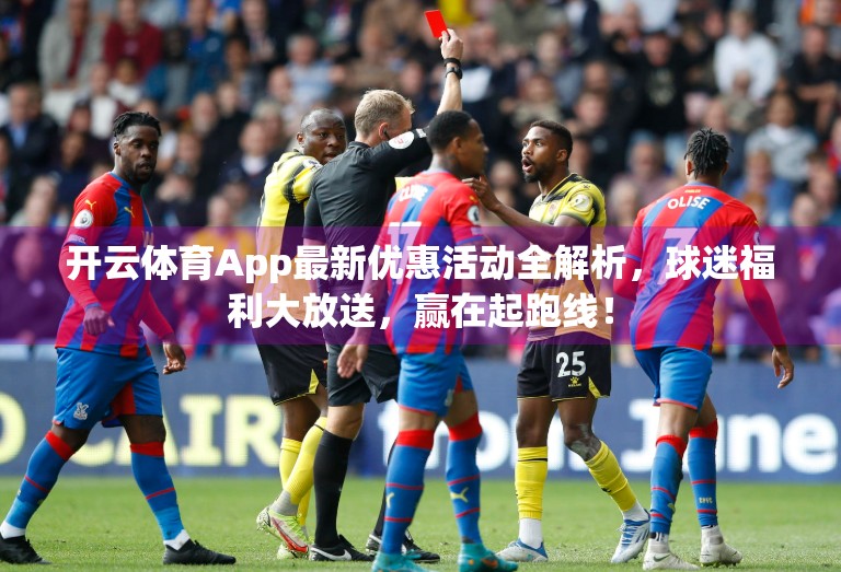 开云体育App最新优惠活动全解析，球迷福利大放送，赢在起跑线！