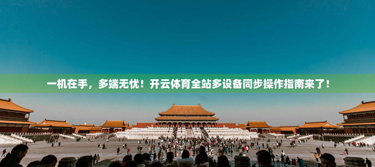 一机在手，多端无忧！开云体育全站多设备同步操作指南来了！
