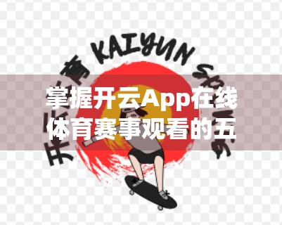 掌握开云App在线体育赛事观看的五大实用技巧，让你看比赛更流畅、更省心！