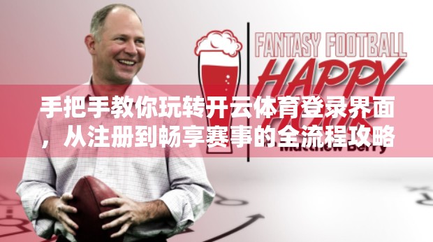 手把手教你玩转开云体育登录界面，从注册到畅享赛事的全流程攻略！