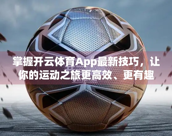 掌握开云体育App最新技巧，让你的运动之旅更高效、更有趣！