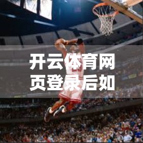 开云体育网页登录后如何绑定账户资料？一篇手把手教程让你轻松搞定！