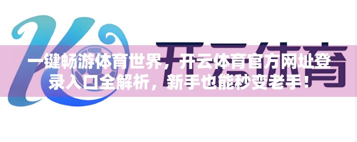 一键畅游体育世界，开云体育官方网址登录入口全解析，新手也能秒变老手！