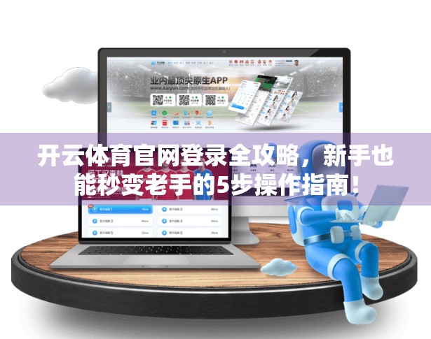 开云体育官网登录全攻略，新手也能秒变老手的5步操作指南！