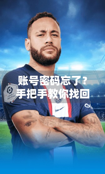 账号密码忘了？手把手教你找回开云体育官网登录账户，别再焦虑了！