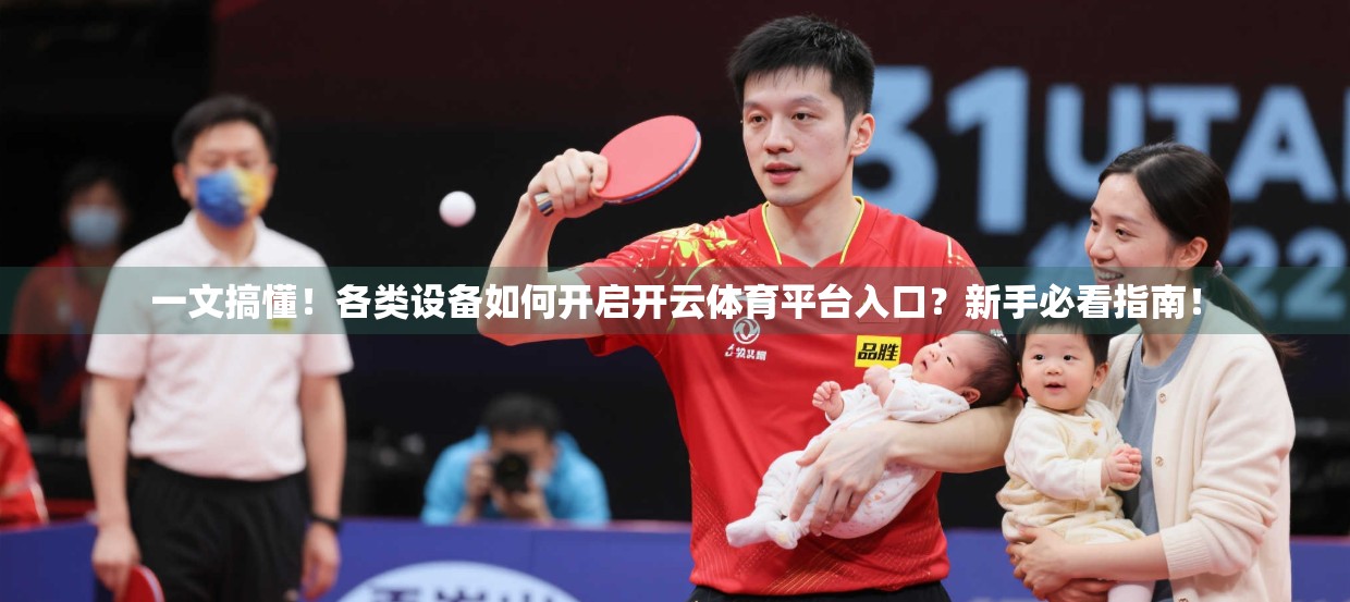 一文搞懂！各类设备如何开启开云体育平台入口？新手必看指南！