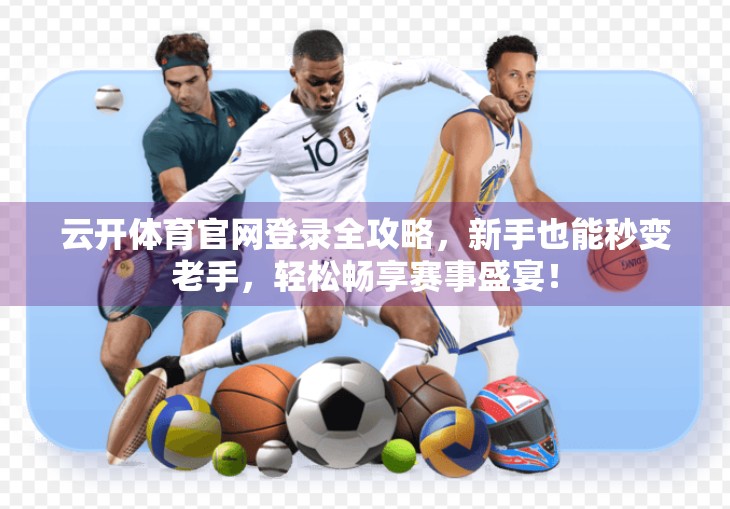 云开体育官网登录全攻略，新手也能秒变老手，轻松畅享赛事盛宴！