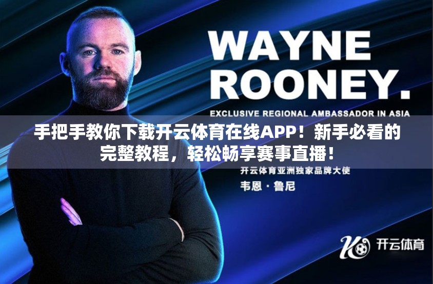 手把手教你下载开云体育在线APP！新手必看的完整教程，轻松畅享赛事直播！