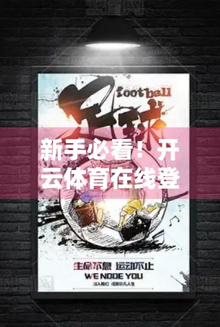新手必看！开云体育在线登录界面操作全攻略，轻松上手不迷路！