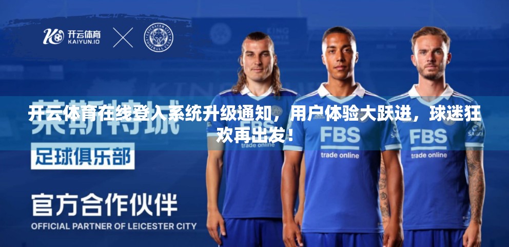 开云体育在线登入系统升级通知，用户体验大跃进，球迷狂欢再出发！