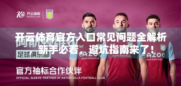 开云体育官方入口常见问题全解析，新手必看，避坑指南来了！