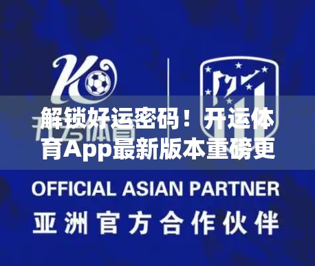 解锁好运密码！开运体育App最新版本重磅更新，让你运动更顺心、生活更如意！