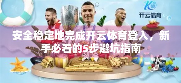 安全稳定地完成开云体育登入，新手必看的5步避坑指南