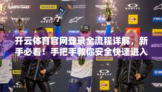 开云体育官网登录全流程详解，新手必看！手把手教你安全快速进入平台