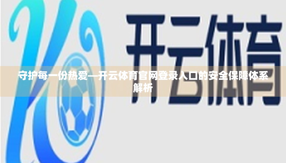 守护每一份热爱—开云体育官网登录入口的安全保障体系解析
