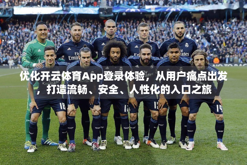 优化开云体育App登录体验，从用户痛点出发，打造流畅、安全、人性化的入口之旅