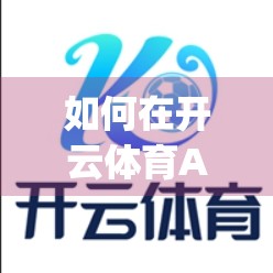 如何在开云体育App中轻松投注体育赛事？新手入门指南来了！