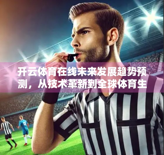 开云体育在线未来发展趋势预测，从技术革新到全球体育生态重塑
